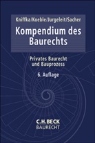 Andreas Jurgeleit, Andreas Jurgeleit u a, Rolf Kniffka, Wolfgan Koeble, Wolfgang Koeble, Dagmar Sacher - Kompendium des Baurechts