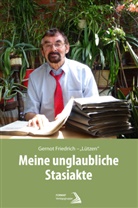 Gernot Friedrich - Meine unglaubliche Stasiakte