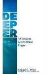Michael White - Deeper: A Guide to Spirit-Filled Prayer