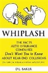 D. L. Baker - Whiplash: The Facts Auto Insurance Companies Don't Want You to Know About Rear-End Collisions