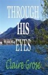 Claire E Grose, Claire E. Grose - Through His Eyes