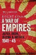 Robert Lyman, Lyman Robert - A War of Empires Japan, India, Burma & Britain: 1941-45