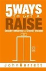 John Barrett - 5 Ways To Get A Raise: Greater Influence = Greater Income
