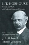 Morris Ginsberg, J. A. Hobson - L. T. Hobhouse - His Life and Work with Selected Essays and Articles - With an Excerpt from The Economic Philosophies, 1941 by Ratish Mohan Agrawala