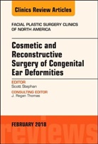 Scott Stephan - Cosmetic and Reconstructive Surgery of Congenital Ear Deformities, An Issue of Facial Plastic Surgery Clinics of North America
