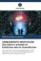 Roberto Guillermo Gomes - UNBEGRENZTE MEDITATION: Das Gehirn arbeitet im Endlichen wie im Unendlichen