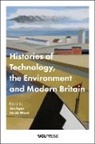 Jon Agar, Jacob Ward - Histories of Technology, the Environment and Modern Britain