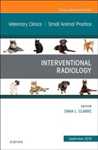 Dana Clarke - Interventional Radiology, An Issue of Veterinary Clinics of North America: Small Animal Practice