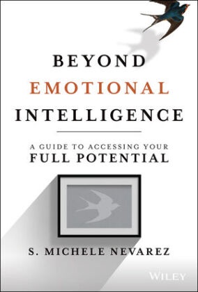 Michele Nevarez, S Michele Nevarez, S. Michele Nevarez, Sm Nevarez - Beyond Emotional Intelligence - A Guide to Accessing Your Full Potential