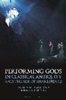 Dustin W Dixon, Dustin W. Dixon, DIXON DUSTIN W, John S Garrison, John S. Garrison - Performing Gods in Classical Antiquity and the Age of Shakespeare
