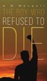 A M MAXWELL, A. M. Maxwell - The Boy Who Refused to Die
