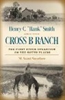 Morgan Scott Sosebee - Henry C. "Hank" Smith and the Cross B Ranch