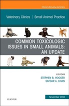 Stephen B Hooser, Stephen B. Hooser, Hooser Stephen B., Safdar A Khan, Safdar A. Khan, Safdar A. Khan - Common Toxicologic Issues in Small Animals: An Update, An Issue of Veterinary Clinics of North America: Small Animal Practice
