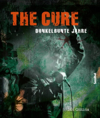 Ian Gittins, Kirsten Borchardt - The Cure - Dunkelbunte Jahre