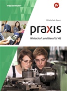 Rolan Dörfler, Roland Dörfler, Herbert Dröse, Andrea Gmelch, Andreas Gmelch, Josef Moser... - Praxis Wirtschaft und Beruf - Ausgabe 2017 für Mittelschulen in Bayern