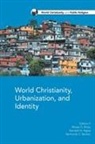 Raimundo C Barreto, Raimundo C. Barreto, Moses O Biney, Moses O. Biney, Kenneth N Ngwa, Kenneth N. Ngwa - World Christianity, Urbanization and Identity