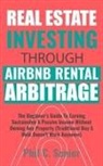 Phil C. Senior - Real Estate Investing Through AirBNB Rental Arbitrage