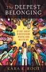 Kara K Root, Kara K. Root, Kara Kristen Root - The Deepest Belonging
