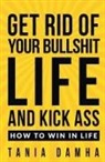 Tania Damha - Get Rid of Your Bullshit Life and Kick Ass