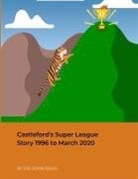 John Davis - Castleford's Super League Story 1996 to March 2020