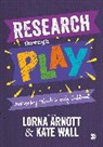 Lorna Wall Arnott, Lorna Arnott, Kate Wall, Wall Kate - Research Through Play