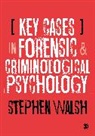 R Stephen Walsh, R. Stephen Walsh, R. Stephen Walsh - Key Cases in Forensic and Criminological Psychology