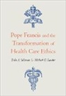 Michael G. Lawler, Lawler Michael G., Todd A. Salzman, Todd A. Lawler Salzman, Salzman Todd A. - Pope Francis and the Transformation of Health Care Ethics