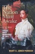 Mary E. Jones Parrish - The Nation Must Awake My Witness to the Tulsa Race Massacre of 1921
