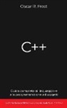 Oscar R. Frost - C++: Guida completa al linguaggio e alla programmazione ad oggetti. Contiene esempi di codice ed esercizi pratici