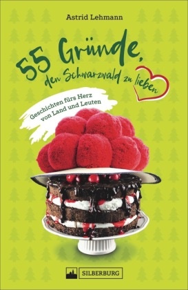 Astrid Lehmann - 55 Gründe, den Schwarzwald zu lieben - Geschichten fürs Herz von Land und Leuten