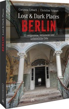 Corinna Urbach, Christin Volpert, Christine Volpert - Lost & Dark Places Berlin