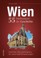 Alexander Glück - Wien. 55 Meilensteine der Geschichte