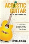 Peter F. Sheldon - Acoustic Guitar for Beginners