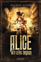 Mainak Dhar - WIE ALLES BEGANN (Alice im Totenland 3)
