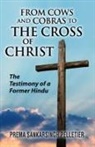 Prema Sankarsingh Pelletier - From Cows and Cobras to the Cross of Christ: The Testimony of a Former Hindu
