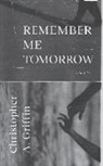 Christopher a. Griffin, Andrew Forteath, Richard Arcus - Remember Me Tomorrow