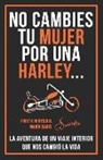 Maria I. Saavedra Fritz Hentschel - No Cambies Tu Mujer Por Una Harley: La Aventura de Un Viaje Interior Que Nos Cambió La Vida