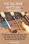 Luke Byrd - The Big Book of Whittling for Beginners