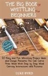 Luke Byrd - The Big Book of Whittling for Beginners