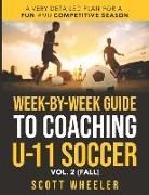 Scott F. Wheeler - Week-By-Week Guide to Coaching U-11 Soccer Vol. 2 (Fall)
