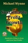 Michael Wynne - Sustainable Profit Growth: Hundreds of Ways to Keep and Grow Your Profits