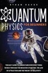 Ethan Hayes - Quantum Physics for Beginners