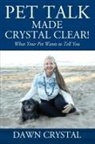 Dawn Crystal - PET TALK Made Crystal Clear! What Your Pet Wants to Tell You