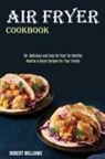 Robert Williams, Robert Williams - Air Fryer Cookbook