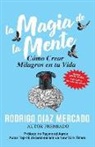 Rodrigo Díaz Mercado - La Magia de la Mente: Cómo Crear Milagros en tu Vida