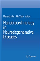 Mahendr Rai, Mahendra Rai, Yadav, Yadav, Alka Yadav - Nanobiotechnology in Neurodegenerative Diseases