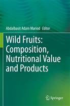 Abdalbasi Adam Mariod, Abdalbasit Adam Mariod, Abdalbasit Adam Mariod - Wild Fruits: Composition, Nutritional Value and Products