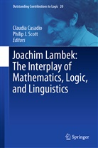 Claudi Casadio, Claudia Casadio, J Scott, J Scott, Philip J. Scott - Joachim Lambek: The Interplay of Mathematics, Logic, and Linguistics