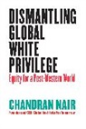 Chandran Nair - Dismantling Global White Privilege