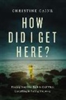 Christine Caine - How Did I Get Here?